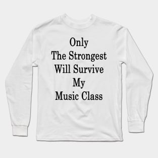 Only The Strongest Will Survive My Music Class Long Sleeve T-Shirt